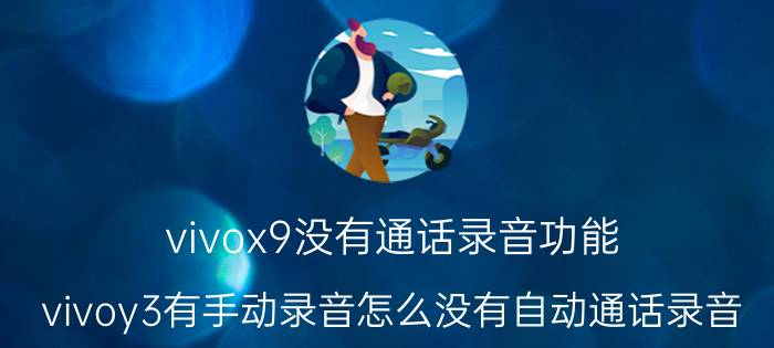 vivox9没有通话录音功能 vivoy3有手动录音怎么没有自动通话录音？